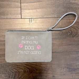 NWOT "If I Cant Bring My Dog..." Wristlet